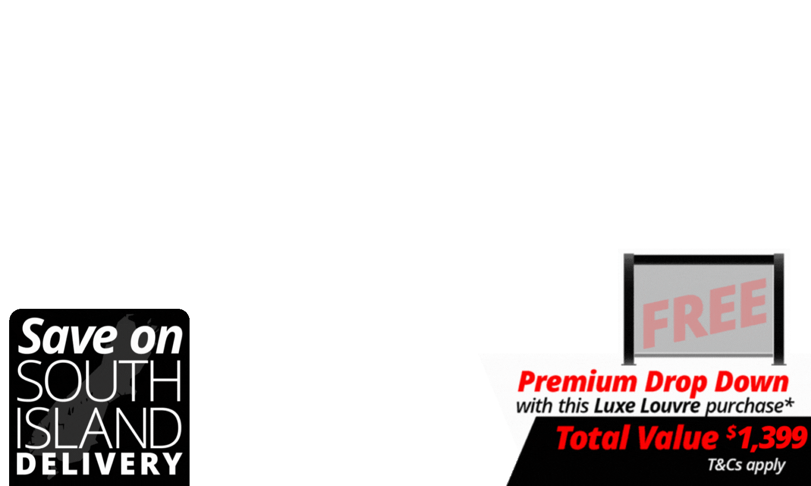 <div><span>SOUTH ISLAND DEAL:</span><span>  </span>The deal includes <b>FREE 4m Premium Luxe Louvre Drop Down Screen with a total value of $1,399 </b>with specially marked Luxe Louvre deals.</div><div>We will contact you after the deal closes to choose your screen. T's & C's Apply. </div>