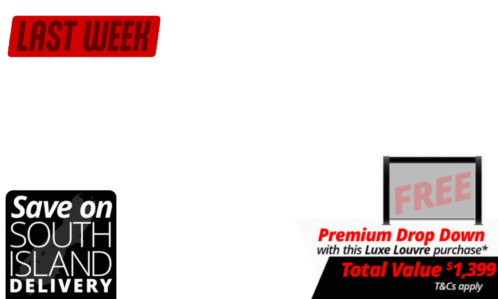 <div><b>LAST WEEK FOR SOUTH ISLAND</b>:  The deal includes <b>FREE 4m Premium Luxe Louvre Drop Down Screen with a total value of $1,399 </b>with specially marked Luxe Louvre deals.</div><div>We will contact you after the deal closes to choose your screen. T's & C's Apply. </div>