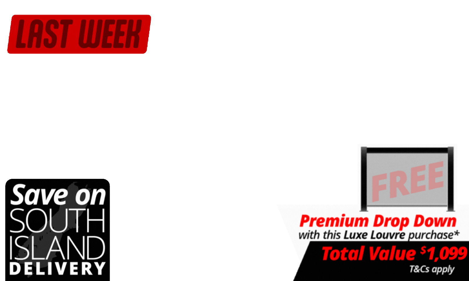 <div><b>LAST WEEK FOR SOUTH ISLAND</b>:  The deal includes <b>FREE 3m Premium Luxe Louvre Drop Down Screen with a total value of $1,099 </b>with specially marked Luxe Louvre deals.</div><div>We will contact you after the deal closes to choose your screen. T's & C's Apply. </div>