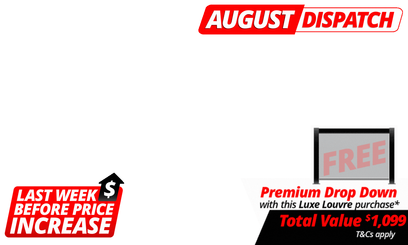 <b>Luxe Louvre Prices Are Increasing Next WEEK! </b>This is your chance to secure today's pricing! Plus this deal includes: <b>A FREE 3m Premium Luxe Louvre Drop Down Screen</b> with a total value of <b>$1,099</b> with specially marked Luxe Louvre deals. We will contact you after the deal closes to choose your screen. T's & C's Apply. <br>