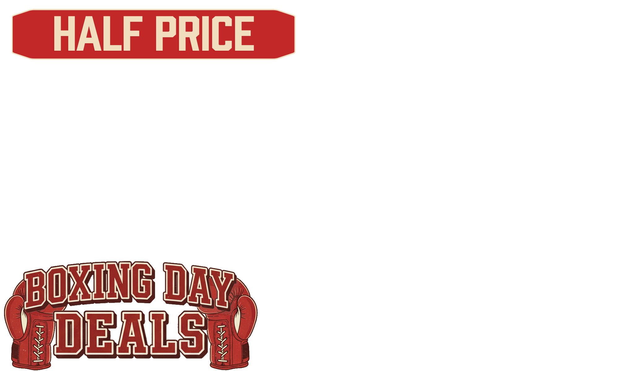 <b>We skipped the warm up 🥊🔥 Boxing Day Deals are here</b>. Big hits on prices. <b>Half price on outdoor sets and more. </b><i>T's &amp; C's Apply.</i>