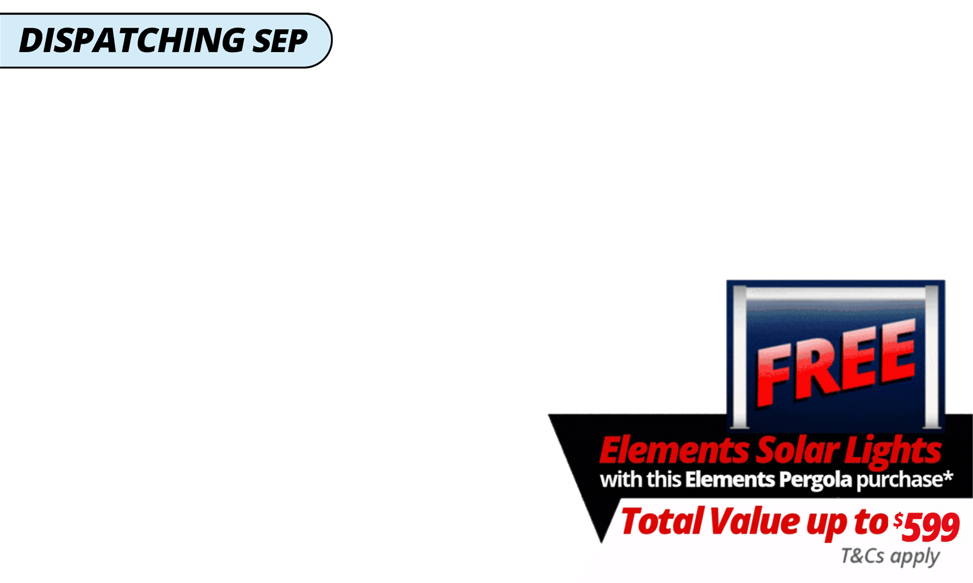<i><b>FREE Elements Pergola Solar Lights</b> with a total value of up to $599 with <b>specially marked Elements Deals Dispatching September</b> - look for the logo on the deal! T's & C's Apply. </i><i><br></i><div><i><br></i></div>